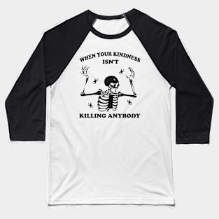 WhenYour Kindness Isn't Killing Anybody Shirt, Trendy Sweatshirt, Funny Skeleton Sweatshirt, Graphic Tee Women Baseball T-Shirt